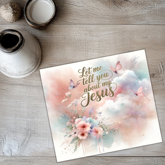 Let Me Tell You About My Jesus Tumbler Wrap PNG – Christian 20oz Skinny Sublimation Design