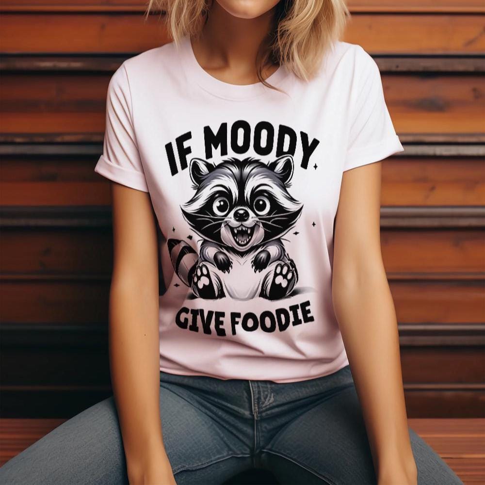If I'm Moody Give Me Foody Shirt PNG