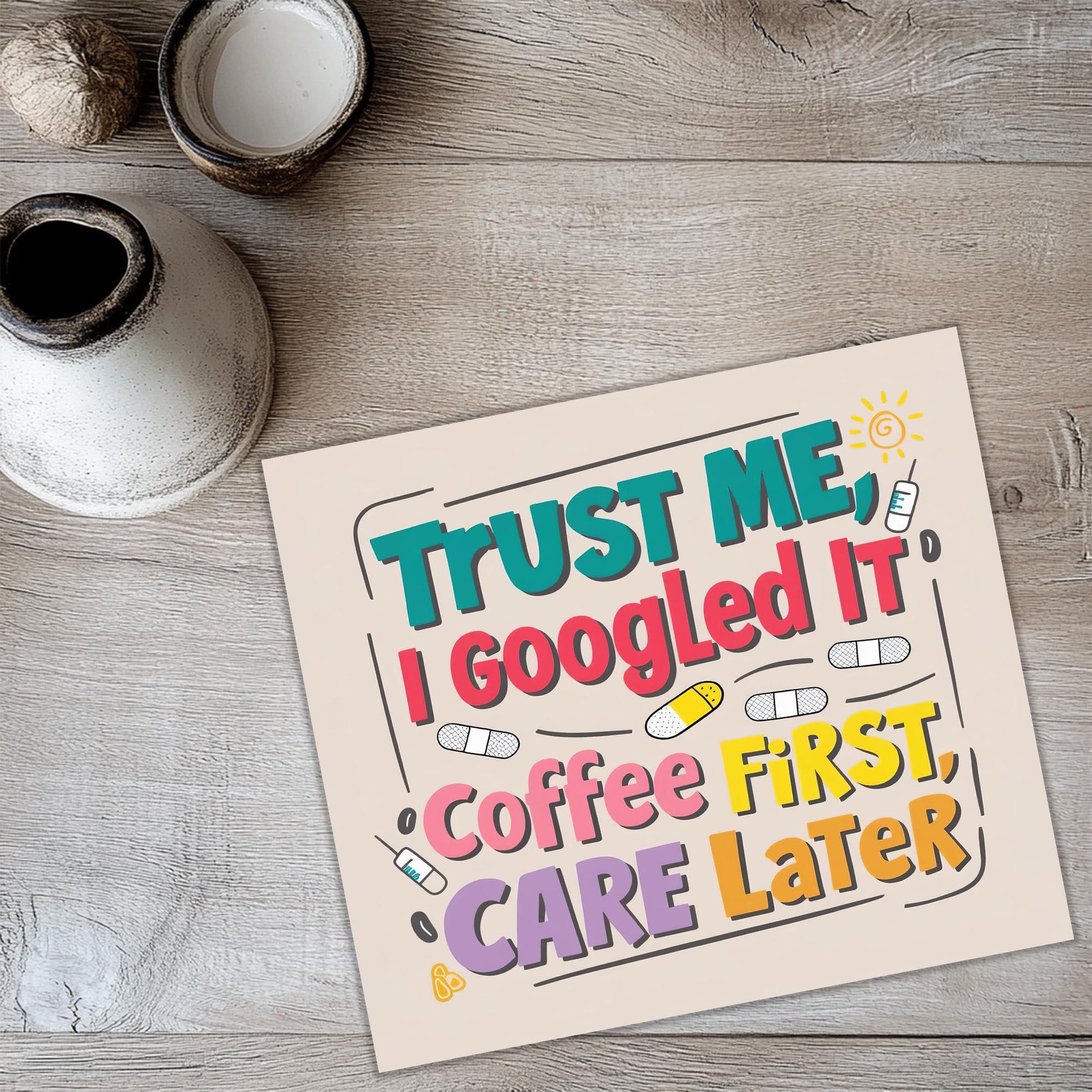 a poster that says trust me i googled it coffee first care later